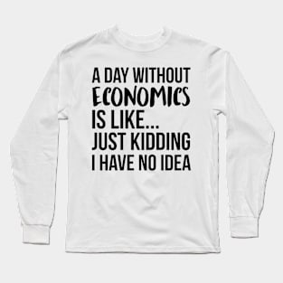 A Day Without economics Long Sleeve T-Shirt